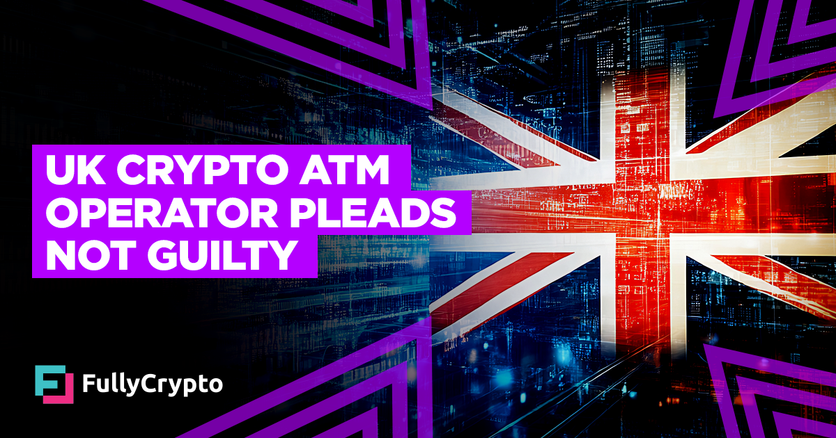 UK Crypto ATM Operator Pleads Not Guilty